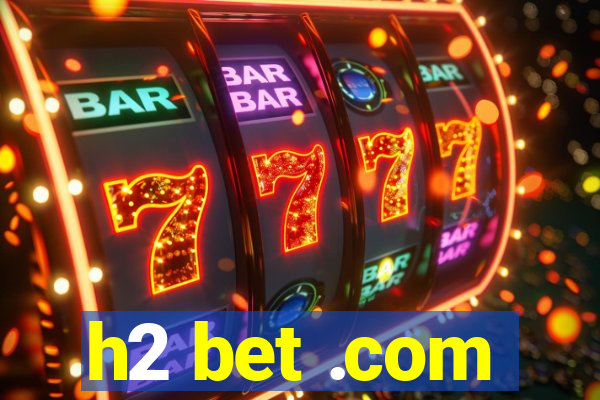 h2 bet .com